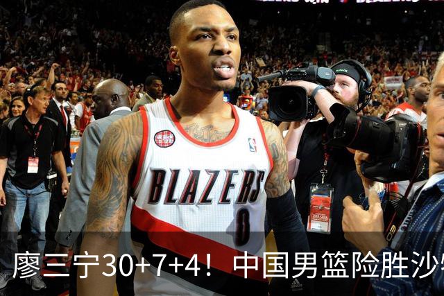 廖三宁30+7+4！中国男篮险胜沙特！晋级亚运会半决赛